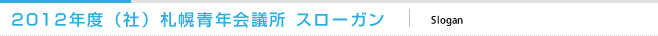 2012年度（社）札幌青年会議所 スローガン