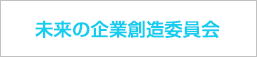 未来の企業創造委員会