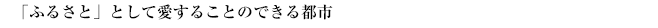｢ふるさと｣として愛することのできる都市